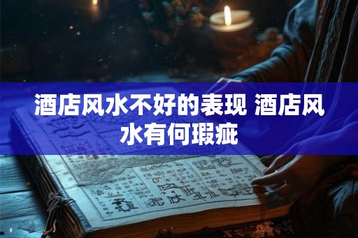 酒店风水不好的表现 酒店风水有何瑕疵