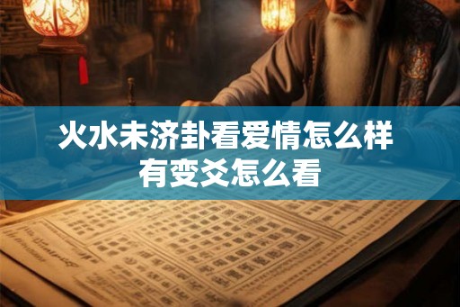 火水未济卦看爱情怎么样 有变爻怎么看
