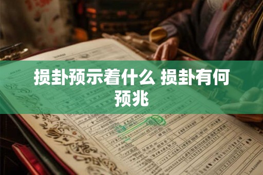 损卦预示着什么 损卦有何预兆