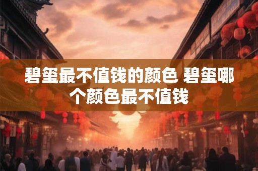 碧玺最不值钱的颜色 碧玺哪个颜色最不值钱 碧玺最不值钱的颜色 碧玺哪个颜色最不值钱