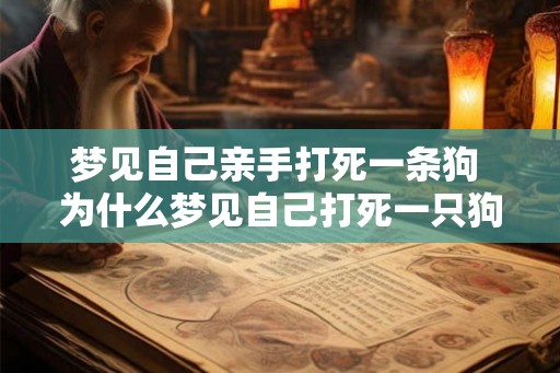 梦见自己亲手打死一条狗 为什么梦见自己打死一只狗