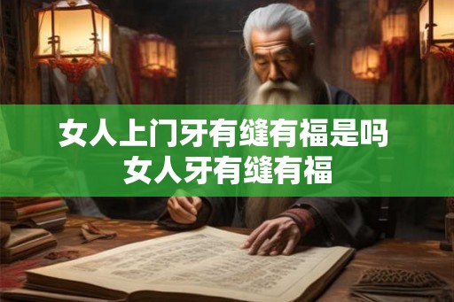 女人上门牙有缝有福是吗 女人牙有缝有福