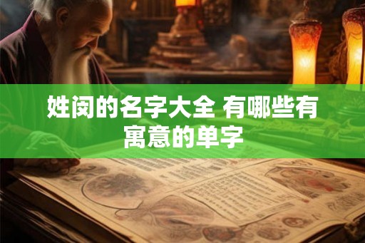 姓闵的名字大全 有哪些有寓意的单字 姓闵的名字大全 有哪些有寓意的单字
