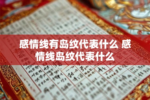 感情线有岛纹代表什么 感情线岛纹代表什么