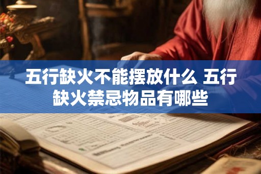 五行缺火不能摆放什么 五行缺火禁忌物品有哪些