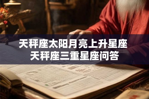 天秤座太阳月亮上升星座 天秤座三重星座问答