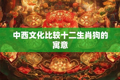 中西文化比较十二生肖狗的寓意