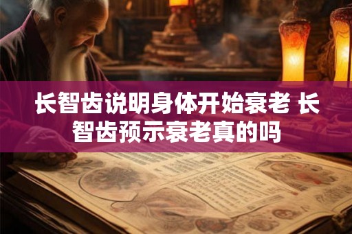 长智齿说明身体开始衰老 长智齿预示衰老真的吗