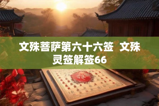 文殊菩萨第六十六签  文殊灵签解签66