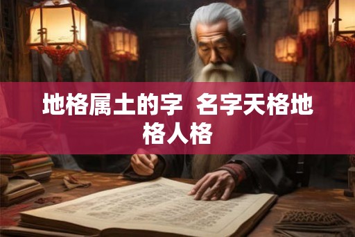地格属土的字 名字天格地格人格 地格属土的字 名字天格地格人格