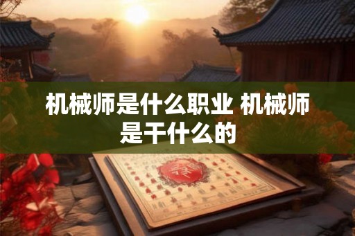 机械师是什么职业 机械师是干什么的