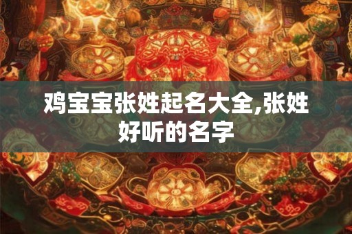 鸡宝宝张姓起名大全,张姓好听的名字