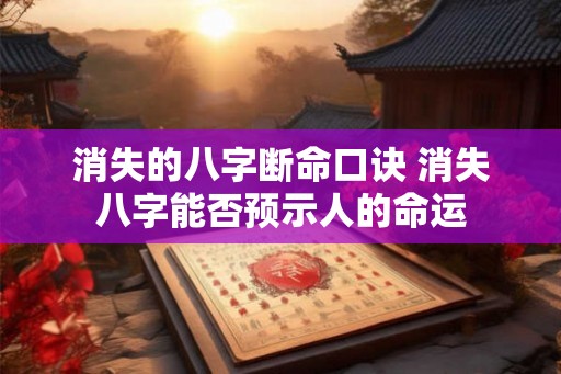消失的八字断命口诀 消失八字能否预示人的命运