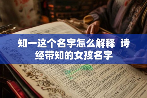 知一这个名字怎么解释  诗经带知的女孩名字