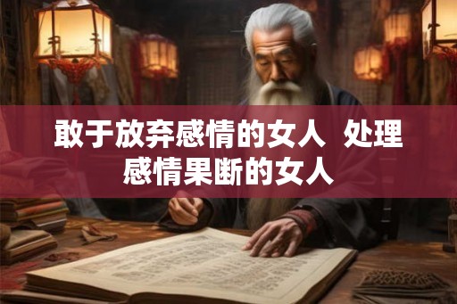 敢于放弃感情的女人  处理感情果断的女人