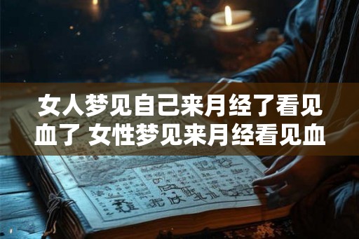 女人梦见自己来月经了看见血了 女性梦见来月经看见血是什么预示