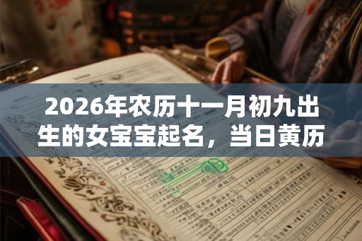 2026年农历十一月初九出生的女宝宝起名，当日黄历如何？