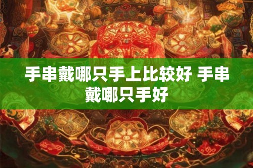 手串戴哪只手上比较好 手串戴哪只手好