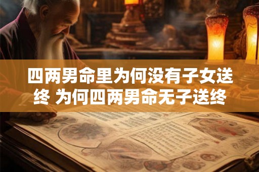 四两男命里为何没有子女送终 为何四两男命无子送终