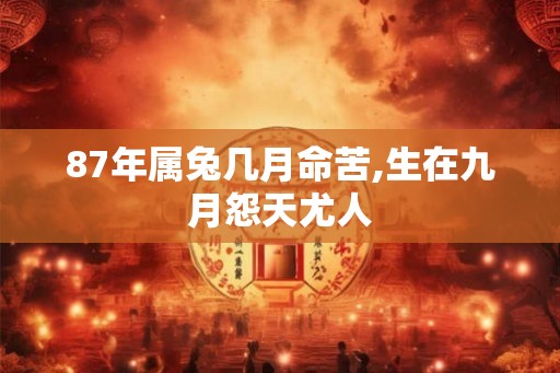 87年属兔几月命苦,生在九月怨天尤人