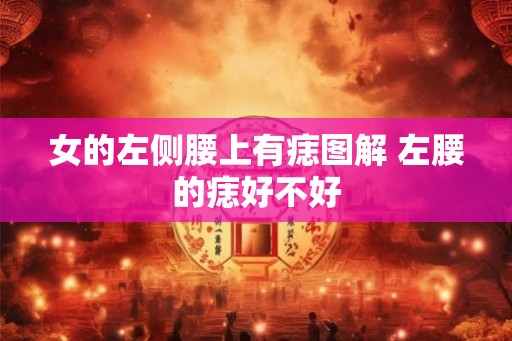 女的左侧腰上有痣图解 左腰的痣好不好 女的左侧腰上有痣图解 左腰的痣好不好