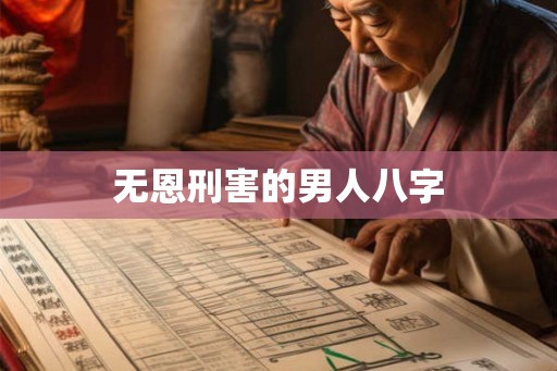 无恩刑害的男人八字