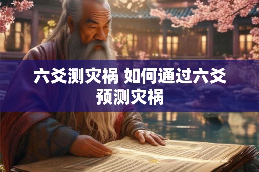 六爻测灾祸 如何通过六爻预测灾祸