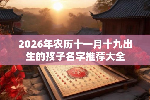 2026年农历十一月十九出生的孩子名字推荐大全