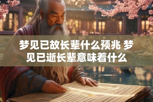 梦见已故长辈什么预兆 梦见已逝长辈意味着什么