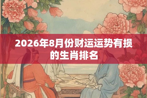 2026年8月份财运运势有损的生肖排名