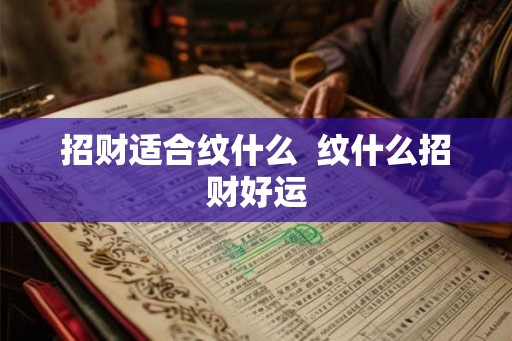 招财适合纹什么  纹什么招财好运