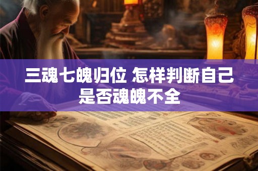 三魂七魄归位 怎样判断自己是否魂魄不全 三魂七魄归位 怎样判断自己是否魂魄不全