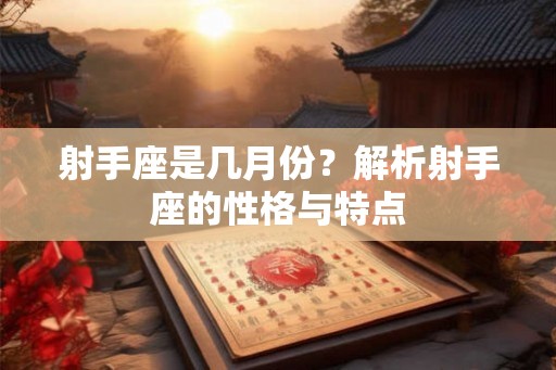 射手座是几月份？解析射手座的性格与特点