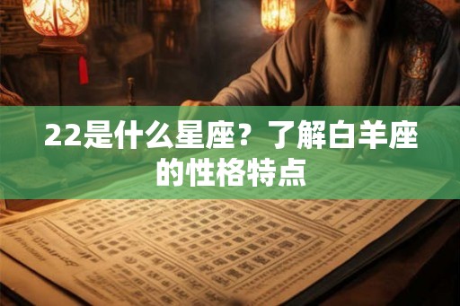 22是什么星座？了解白羊座的性格特点
