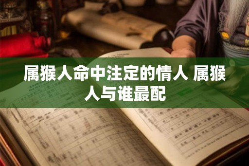 属猴人命中注定的情人 属猴人与谁最配