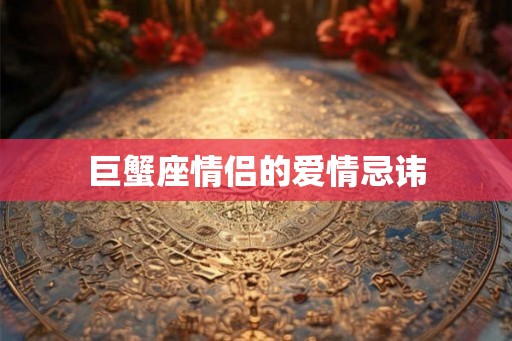 巨蟹座情侣的爱情忌讳