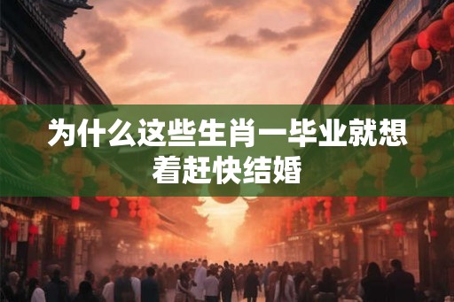 为什么这些生肖一毕业就想着赶快结婚