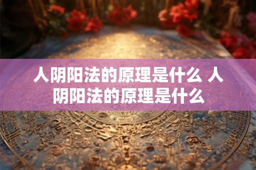 人阴阳法的原理是什么 人阴阳法的原理是什么