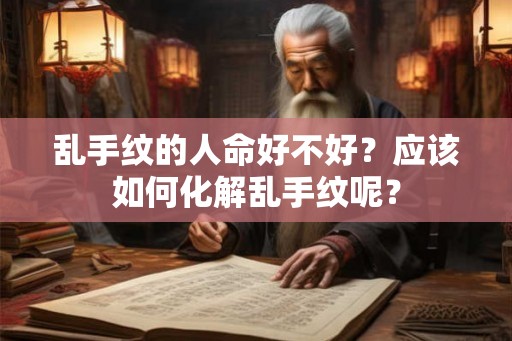 乱手纹的人命好不好？应该如何化解乱手纹呢？