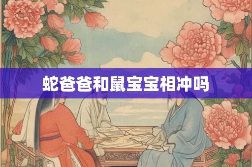 蛇爸爸和鼠宝宝相冲吗
