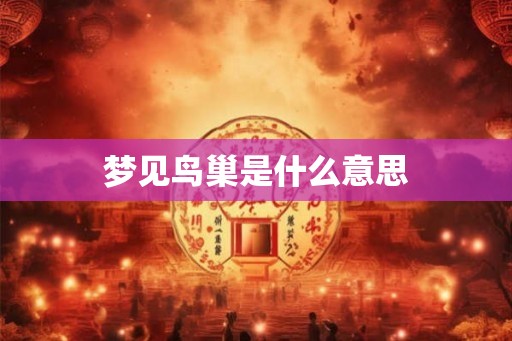 梦见鸟巢是什么意思