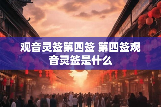 观音灵签第四签 第四签观音灵签是什么