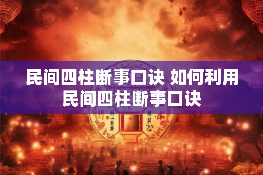 民间四柱断事口诀 如何利用民间四柱断事口诀