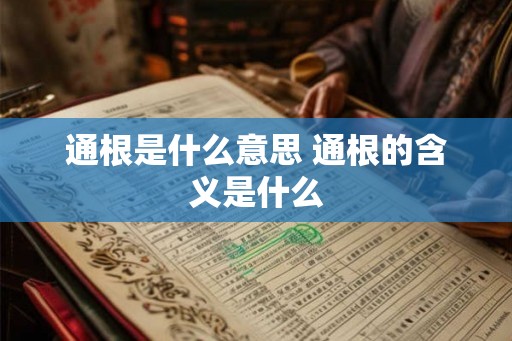 通根是什么意思 通根的含义是什么 通根是什么意思 通根的含义是什么