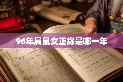 96年属鼠女正缘是哪一年