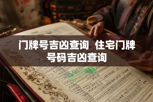 门牌号吉凶查询  住宅门牌号码吉凶查询