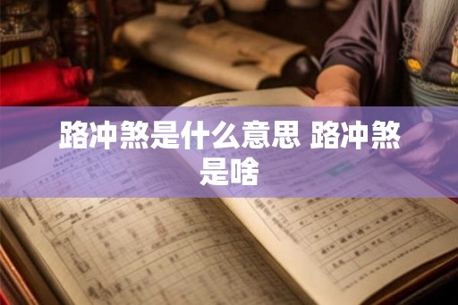 路冲煞是什么意思 路冲煞是啥