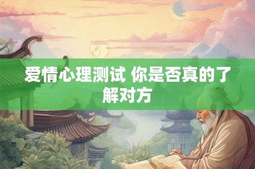 爱情心理测试 你是否真的了解对方