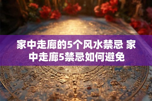 家中走廊的5个风水禁忌 家中走廊5禁忌如何避免