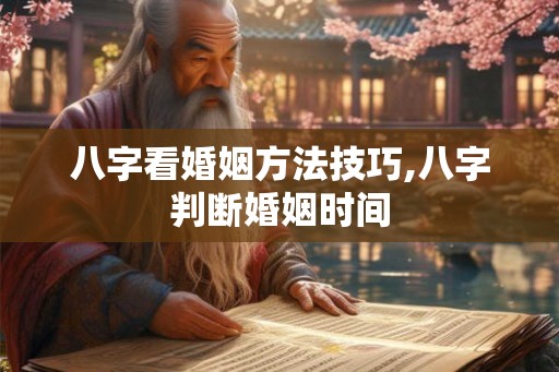 八字看婚姻方法技巧,八字判断婚姻时间